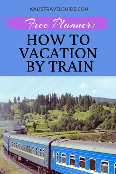 a blue train traveling down tracks with the words free planner how to vacation by train