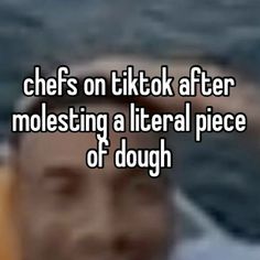 a man with the words chefs on tiktok after molosing a literal piece of dough