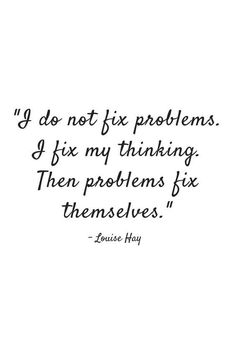 a quote that reads, i do not fix problems if my thinking then problems fix themselves