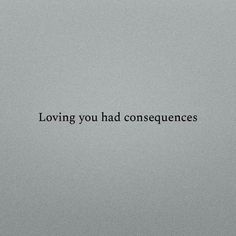 a black and white photo with the words loving you had consequents on it