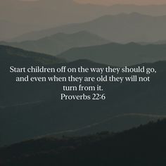 mountains with a bible verse about children on the way they should go and even when they are old they will not turn from it prove prove