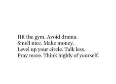 a poem written in black and white with the words, hit the gym avoid drama smell me make money level up your circle talk less pray more think highly of yourself