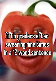 a red pepper with the words fifth grader after swearing me times in a 12 word sentence