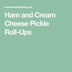 the words ham and cream cheese pickle roll - ups on a light green background