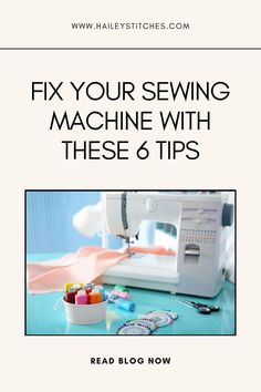 a sewing machine with the words fix your sewing machine with these 6 tips read blog now