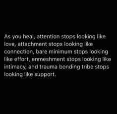 a black and white photo with the words as you heal, attention stops looking like love, attachment stops looking like connection, bare