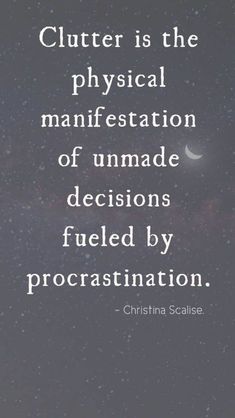 a quote that reads clutter is the physical manifestation of unmade decision fueled by procrastination