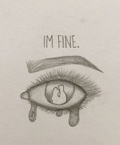 a drawing of an eye with the words i'm fine on it and dripping tears