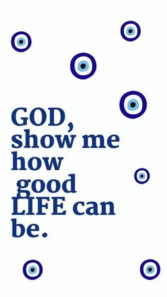 the words god, show me how good life can be on a white background with blue circles