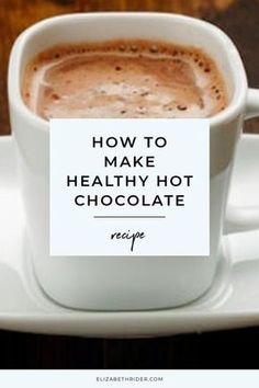 a cup of hot chocolate with the words how to make healthy hot chocolate recipe on it