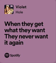 a quote that reads violet hole when they get what they want, they never want it again