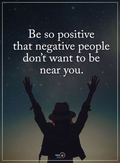 a person with their arms up in the air and texting be so positive that negative people don't want to be near you