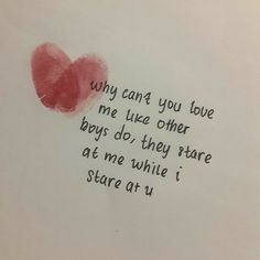 a piece of paper with writing on it that says, why can you love me like other boys do? they stare at us