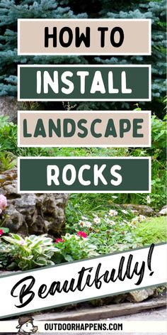 the words how to install landscape rocks in front of a garden with flowers and trees