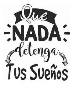 the spanish phrase que nadda detenga tus sueros is written in black ink