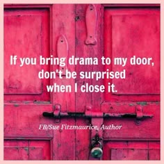 a red door with the words if you bring drama to my door, don't be surprised when i close it