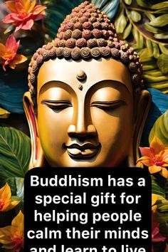 buddha quote with flowers and leaves in the background that says, buddism has a special gift for helping people calm their minds and learn to live