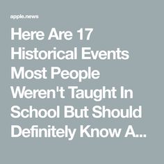 there are 17 historical events most people weren't taught in school but should definitely know