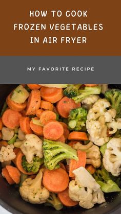 broccoli, cauliflower and carrots in a pan with text overlay how to cook frozen vegetables in air fryer