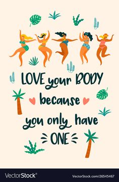 an illustration with the words love your body because you only have one on it's back