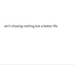 a white wall with the words, i'm not chasing nothing but a better life