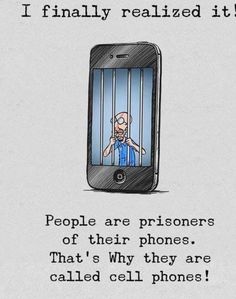 a cell phone with an image of a jail cellphone in the screen and text that reads, i finally reallied it people are prisoners of their phones that's why they are called cell phones