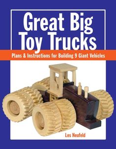 the book cover for great big toy trucks plans and instructions for building 9 giant vehicles