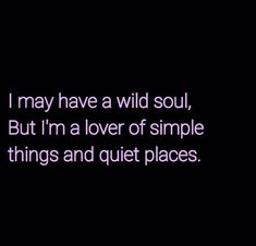 a black background with the words i may have a wild soul, but i'm a lover of simple things and quiet places