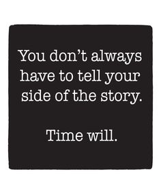 the quote you don't always have to tell your side of the story time will