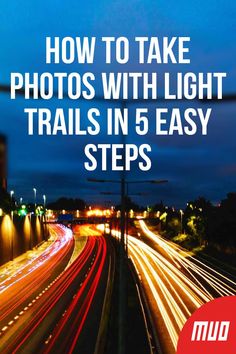 the words how to take photos with light trails in 5 easy steps on top of an image