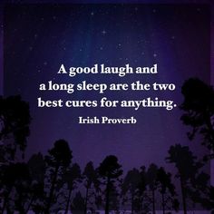 a good laugh and a long sleep are the two best cures for anything irish prove