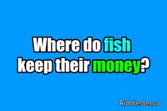 the words where do fish keep their money? on a blue background with black and green lettering