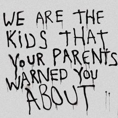 graffiti written on the side of a wall that says, we are the kids that your parents