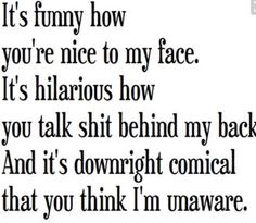 a poem written in black and white with the words, it's funny how you're nice to my face