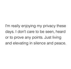 an image with the words i'm really enjoying my privacy these days i don't care to be seen, heard or to prove any points just living and elevating in science and peace