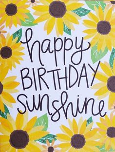 a birthday card with sunflowers and the words happy birthday sunshine written on it