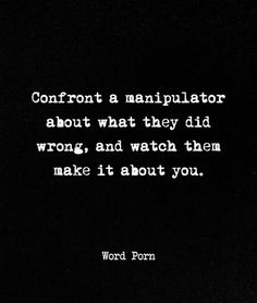 a black and white photo with the words, confront a manipulator about what they did wrong, and watch them make it about you