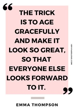 a quote that reads, the trick is to age gracefully and make it look so great