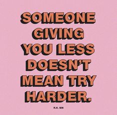 a pink background with the words someone giving you less doesn't mean try harder