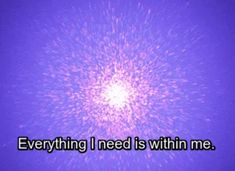 the words everything i need is within me against a purple background with fireworks in the center