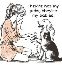 a woman sitting on the floor petting a dog's paw with an inscription that reads, they're not my pets, they're my babies