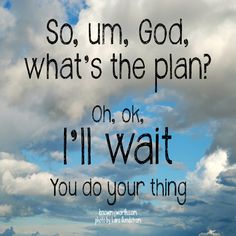 an image of clouds and sky with the words so um, god what's the plan? on ok i'll wait you do your thing