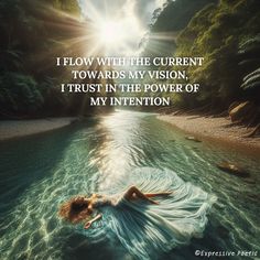 a woman is floating in the water with her arms spread out, and there is a quote above it that says i flow with the current towards my vision