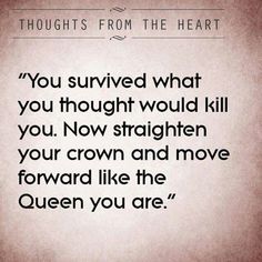 a quote that reads, you survived what you thought would kill you now straighten your crown and move forward like the queen you are