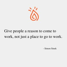 a quote with the words give people a reason to come to work, not just a place to go to work