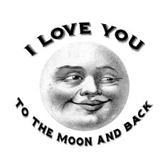 i love you to the moon and back with an image of a smiling man's face