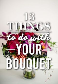 flowers in a vase with the words 13 things to do with your bouquet