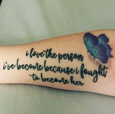 a person with a tattoo on their arm that says, love the person i've become because i fought to become her