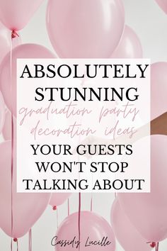 pink balloons with the words absolutely stunning graduation party decorations ideas your guests won't stop talking about