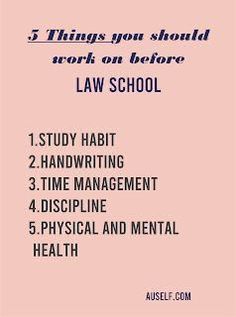 the five things you should work on before law school 1 study habit 2 handwriting 3 time management 4 discipline 5 physical and mental health